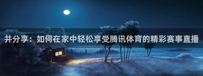 袋鼠直播看球：并分享：如何在家中轻松享受腾讯体育的精彩赛事直播