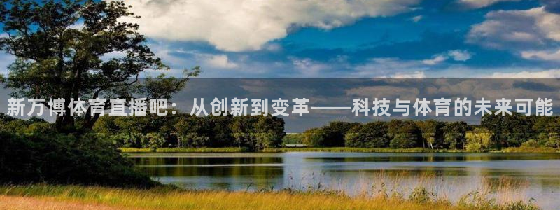 袋鼠体育在线直播免费：新万博体育直播吧：从创新到变革——科技与体育的未来可能