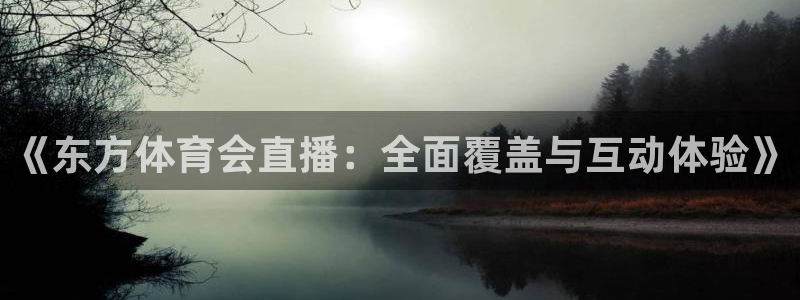 袋鼠直播体育app：《东方体育会直播：全面覆盖与互动体验》